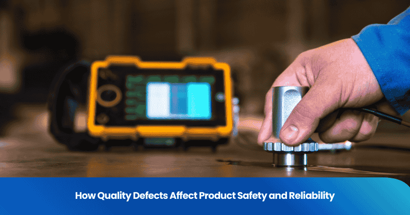 How Quality Defects Affect Product Safety and Reliability